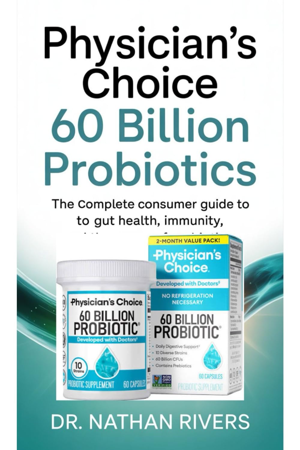 Physician’s Choice 60 Billion Probiotics: The Complete Consumer Guide to Gut Health, Immunity, and