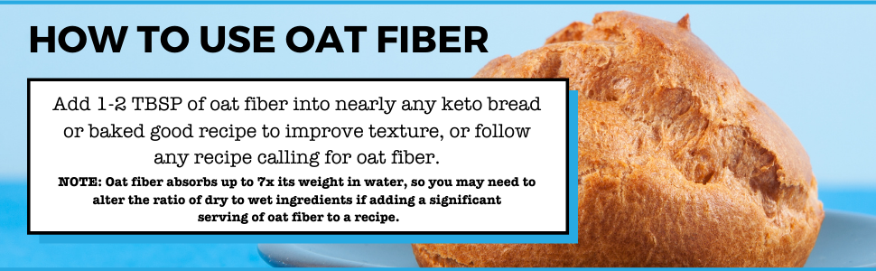 Add 1-2 tbsp. of oat fiber into any keto baking recipe to improve texture or closely follow a recipe